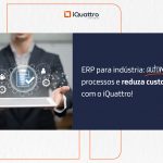 Automatize sua indústria com o iQuattro ERP: reduza custos, melhore a gestão e atenda às novas exigências fiscais de 2026!