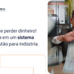 Invista em um sistema de gestão para indústria e reduza custos